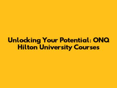 Unlocking Your Potential: ONQ Hilton University Courses
