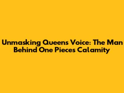 Unmasking Queen's Voice: The Man Behind One Piece's Calamity