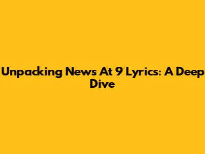 Unpacking "News At 9" Lyrics: A Deep Dive