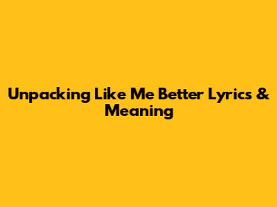 Unpacking 'Like Me Better' Lyrics & Meaning