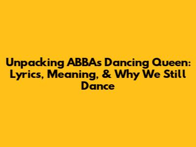 Unpacking ABBA's 'Dancing Queen': Lyrics, Meaning, & Why We Still Dance