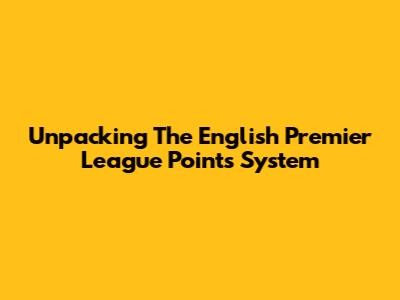 Unpacking The English Premier League Points System