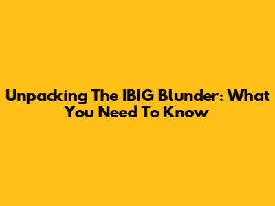 Unpacking The IBIG Blunder: What You Need To Know