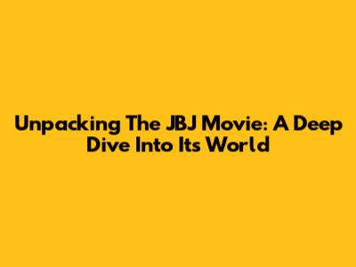 Unpacking The JBJ Movie: A Deep Dive Into Its World