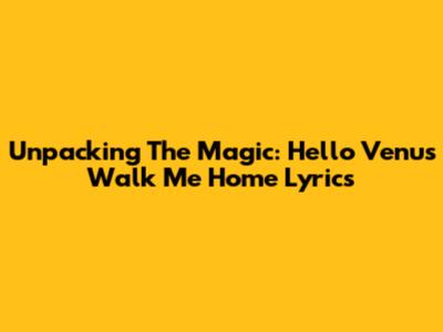 Unpacking The Magic: Hello Venus' 'Walk Me Home' Lyrics
