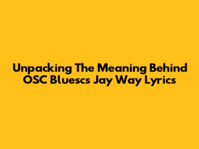 Unpacking The Meaning Behind OSC Bluesc's 'Jay Way' Lyrics