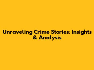 Unraveling Crime Stories: Insights & Analysis