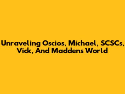 Unraveling Oscios, Michael, SCSCs, Vick, And Madden's World