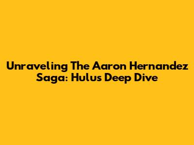 Unraveling The Aaron Hernandez Saga: Hulu's Deep Dive