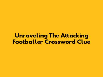 Unraveling The Attacking Footballer Crossword Clue