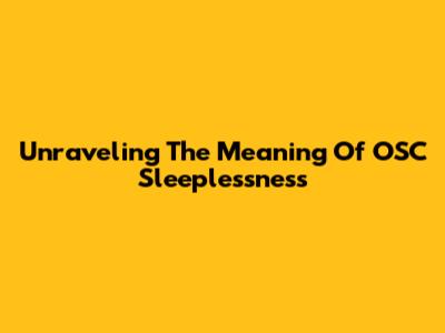 Unraveling The Meaning Of OSC Sleeplessness