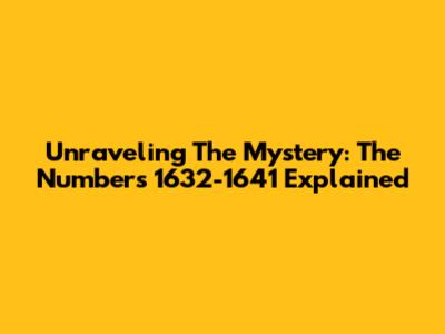 Unraveling The Mystery: The Numbers 1632-1641 Explained