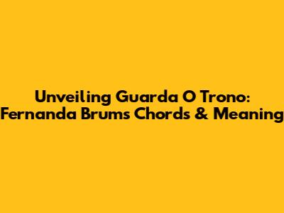 Unveiling 'Guarda O Trono': Fernanda Brum's Chords & Meaning