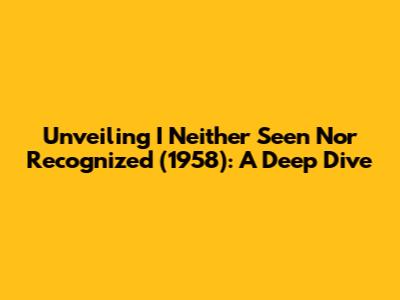 Unveiling 'I Neither Seen Nor Recognized' (1958): A Deep Dive