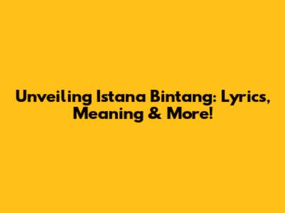 Unveiling 'Istana Bintang': Lyrics, Meaning & More!