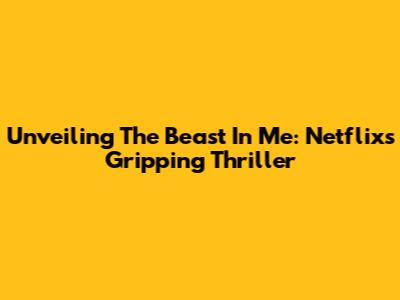 Unveiling 'The Beast In Me': Netflix's Gripping Thriller