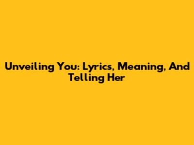 Unveiling 'You': Lyrics, Meaning, And Telling Her