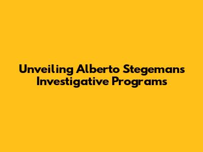 Unveiling Alberto Stegeman's Investigative Programs