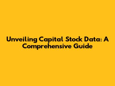 Unveiling Capital Stock Data: A Comprehensive Guide