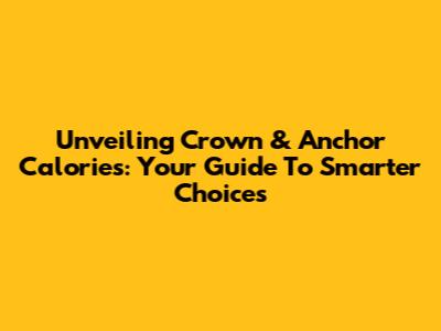 Unveiling Crown & Anchor Calories: Your Guide To Smarter Choices