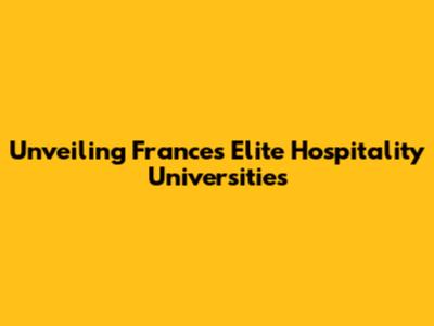 Unveiling France's Elite Hospitality Universities