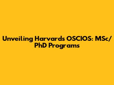 Unveiling Harvard's OSCIOS: MSc/PhD Programs