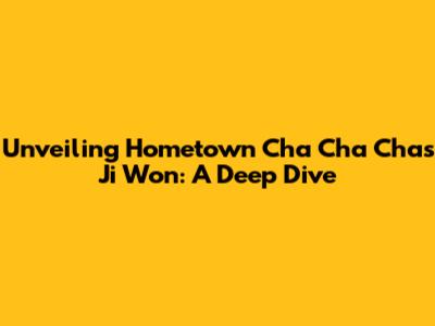 Unveiling Hometown Cha Cha Cha's Ji Won: A Deep Dive