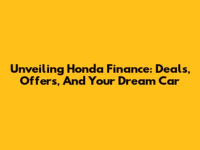 Unveiling Honda Finance: Deals, Offers, And Your Dream Car