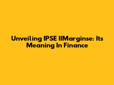 Unveiling IPSE IIMarginse: Its Meaning In Finance
