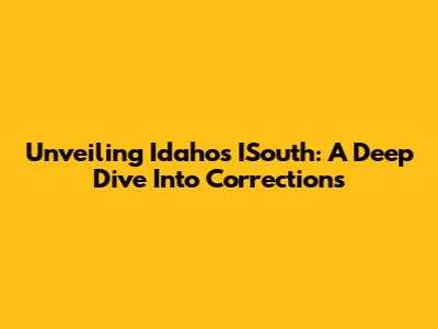 Unveiling Idaho's ISouth: A Deep Dive Into Corrections