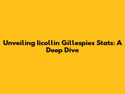 Unveiling Iicollin Gillespie's Stats: A Deep Dive