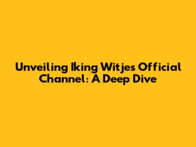 Unveiling Iking Witje's Official Channel: A Deep Dive