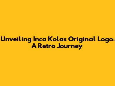 Unveiling Inca Kola's Original Logo: A Retro Journey