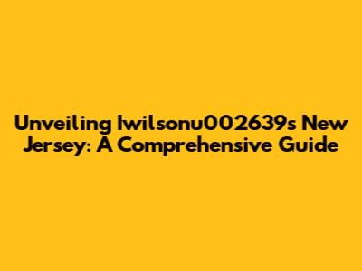 Unveiling Iwilsonu002639s New Jersey: A Comprehensive Guide
