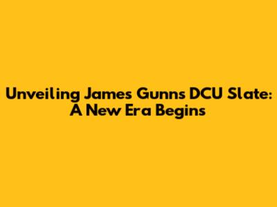 Unveiling James Gunn's DCU Slate: A New Era Begins