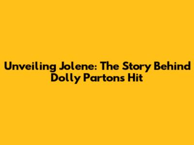 Unveiling Jolene: The Story Behind Dolly Parton's Hit