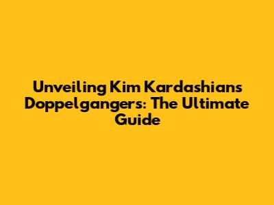 Unveiling Kim Kardashian's Doppelgangers: The Ultimate Guide