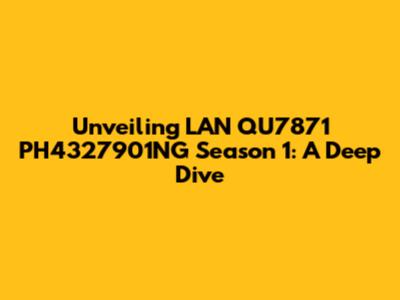 Unveiling LAN QU7871 PH4327901NG Season 1: A Deep Dive