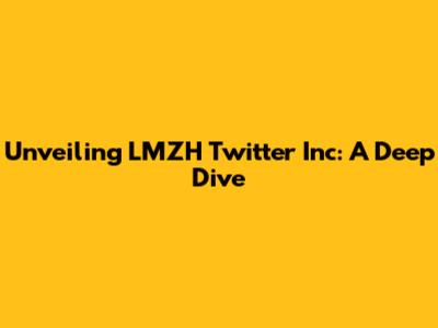 Unveiling LMZH Twitter Inc: A Deep Dive
