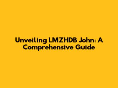 Unveiling LMZHDB John: A Comprehensive Guide
