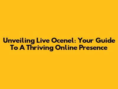 Unveiling Live Ocenel: Your Guide To A Thriving Online Presence