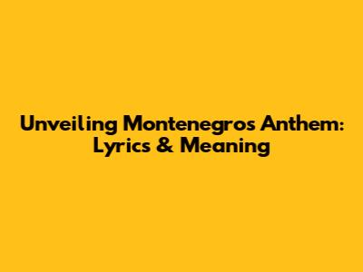 Unveiling Montenegro's Anthem: Lyrics & Meaning