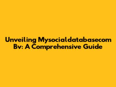 Unveiling Mysocialdatabasecom Bv: A Comprehensive Guide