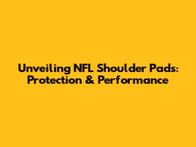 Unveiling NFL Shoulder Pads: Protection & Performance