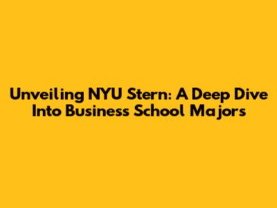 Unveiling NYU Stern: A Deep Dive Into Business School Majors
