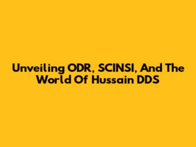 Unveiling ODR, SCINSI, And The World Of Hussain DDS