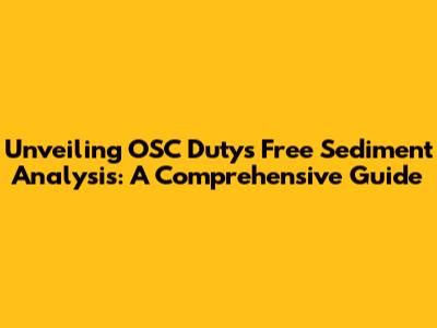 Unveiling OSC Duty's Free Sediment Analysis: A Comprehensive Guide