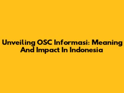 Unveiling OSC Informasi: Meaning And Impact In Indonesia