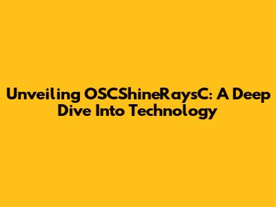 Unveiling OSCShineRaysC: A Deep Dive Into Technology