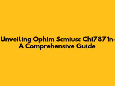 Unveiling Ophim Scmiusc Chi7871n: A Comprehensive Guide